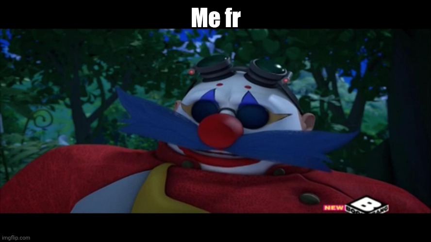 Clown Eggman | Me fr | image tagged in clown eggman | made w/ Imgflip meme maker