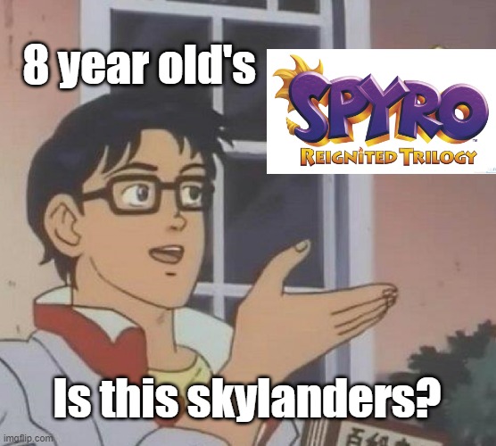 Meanwhile in 2018... | 8 year old's; Is this skylanders? | image tagged in memes,is this a pigeon,spyro,skylanders,spyro reignited trilogy,activision | made w/ Imgflip meme maker