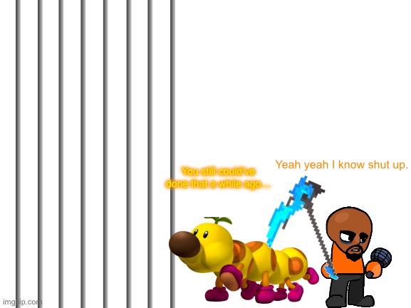 Blank White Template | Yeah yeah I know shut up. You still could’ve done that a while ago… | image tagged in blank white template | made w/ Imgflip meme maker