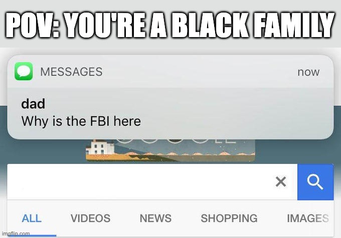 why is the FBI here? | POV: YOU'RE A BLACK FAMILY | image tagged in why is the fbi here | made w/ Imgflip meme maker