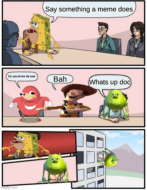 Wrong | Say something a meme does; Do you know da wae; Bah; Whats up doc | image tagged in memes,boardroom meeting suggestion | made w/ Imgflip meme maker