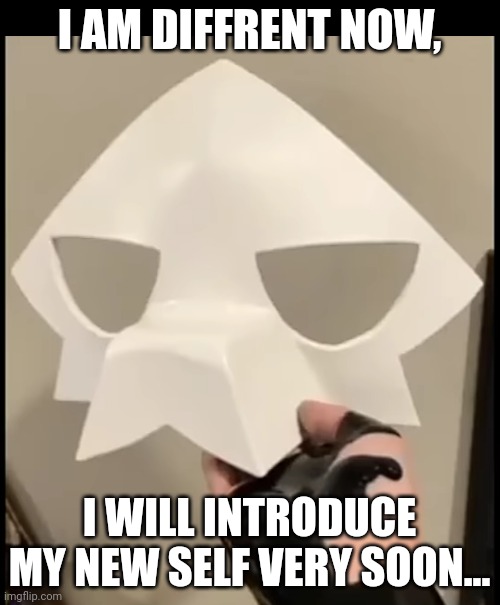 I have changed. | I AM DIFFRENT NOW, I WILL INTRODUCE MY NEW SELF VERY SOON... | image tagged in puro mask with gooping hand | made w/ Imgflip meme maker