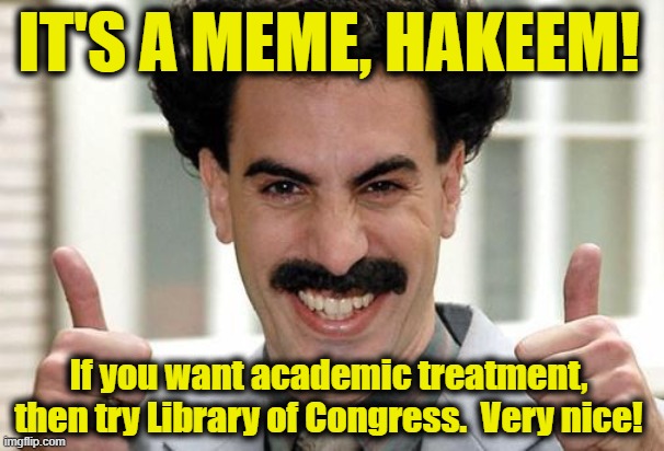 Great Success  | IT'S A MEME, HAKEEM! If you want academic treatment, then try Library of Congress.  Very nice! | image tagged in great success | made w/ Imgflip meme maker