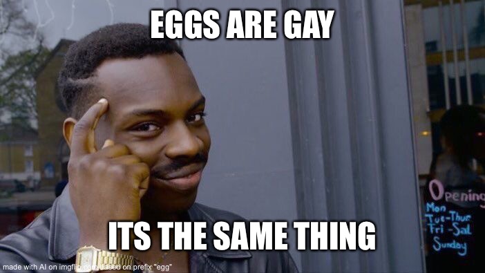 Roll Safe Think About It | EGGS ARE GAY; ITS THE SAME THING | image tagged in memes,roll safe think about it,ai meme | made w/ Imgflip meme maker