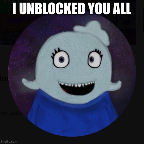 Thanks for your slumber | I UNBLOCKED YOU ALL | image tagged in itsblueworld07 | made w/ Imgflip meme maker