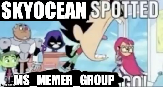 ____ spotted ____ go! | SKYOCEAN MS_MEMER_GROUP | image tagged in ____ spotted ____ go | made w/ Imgflip meme maker