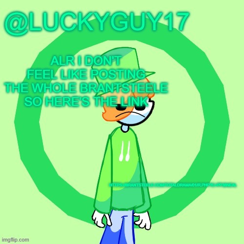 LuckyGuy17 Template | ALR I DON'T FEEL LIKE POSTING THE WHOLE BRANTSTEELE SO HERE'S THE LINK; HTTPS://BRANTSTEELE.COM/TOTALDRAMA/01/R.PHP?C=PP38NEAL | image tagged in luckyguy17 template | made w/ Imgflip meme maker