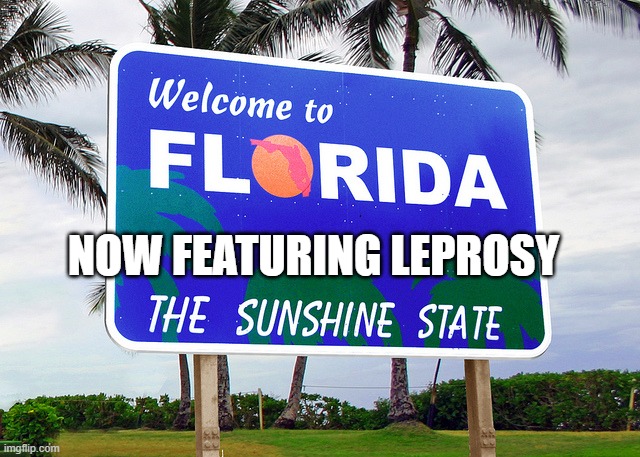 Florida | NOW FEATURING LEPROSY | image tagged in florida | made w/ Imgflip meme maker