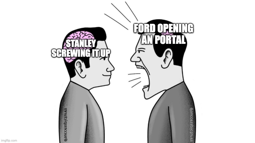 big brain vs small brain | STANLEY SCREWING IT UP; FORD OPENING AN PORTAL | image tagged in big brain vs small brain | made w/ Imgflip meme maker
