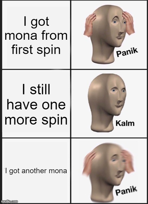 Panik Kalm Panik | I got mona from first spin; I still have one more spin; I got another mona | image tagged in memes,panik kalm panik | made w/ Imgflip meme maker