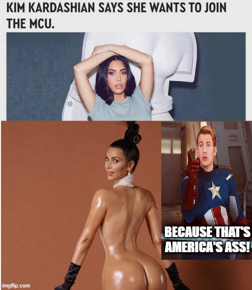 Put Kim in the MCU | BECAUSE THAT'S AMERICA'S ASS! | image tagged in kim kardashian butt | made w/ Imgflip meme maker