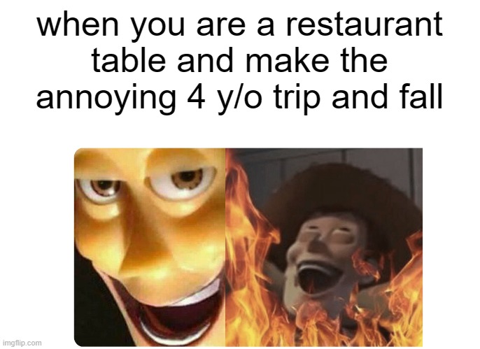 WAAAAAAAAAAAAAAAAAAAAAAAAAAAAAAAAAAA | when you are a restaurant table and make the annoying 4 y/o trip and fall | image tagged in satanic woody,dank memes,funny | made w/ Imgflip meme maker