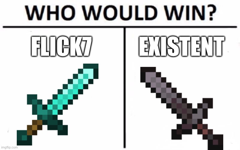 Who Would Win? | FLICK7; EXISTENT | image tagged in memes,who would win | made w/ Imgflip meme maker