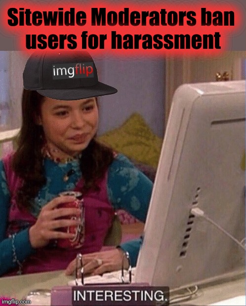 Imgflip Interesting | Sitewide Moderators ban 
users for harassment | image tagged in imgflip interesting | made w/ Imgflip meme maker