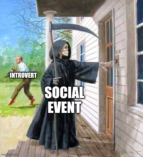 Nope... No socializing for me | INTROVERT; SOCIAL EVENT | image tagged in grim reaper ringing doorbell | made w/ Imgflip meme maker