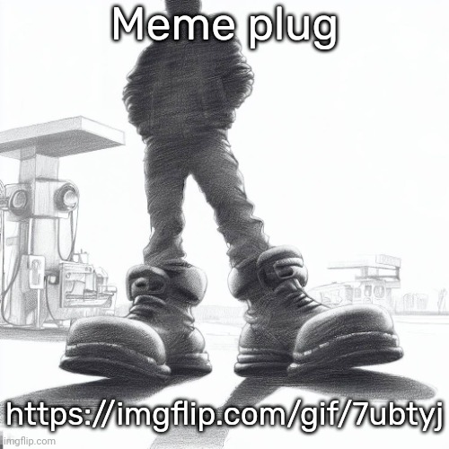 Big shoes | Meme plug; https://imgflip.com/gif/7ubtyj | image tagged in big shoes | made w/ Imgflip meme maker