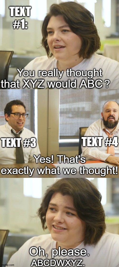 That's exactly what we thought | TEXT #1:; that XYZ would ABC; TEXT #4; TEXT #3; ABCDWXYZ. | image tagged in that's exactly what we thought,it's a southern thing,2020,2021,youtube | made w/ Imgflip meme maker