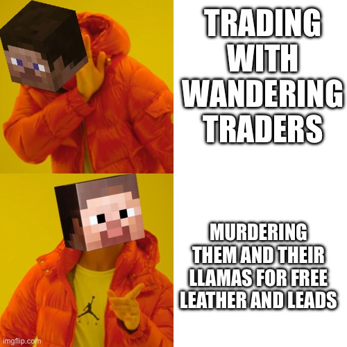 It just makes more sense | TRADING WITH WANDERING TRADERS; MURDERING THEM AND THEIR LLAMAS FOR FREE LEATHER AND LEADS | image tagged in steve hotline being,villager,minecraft,minecraft memes | made w/ Imgflip meme maker
