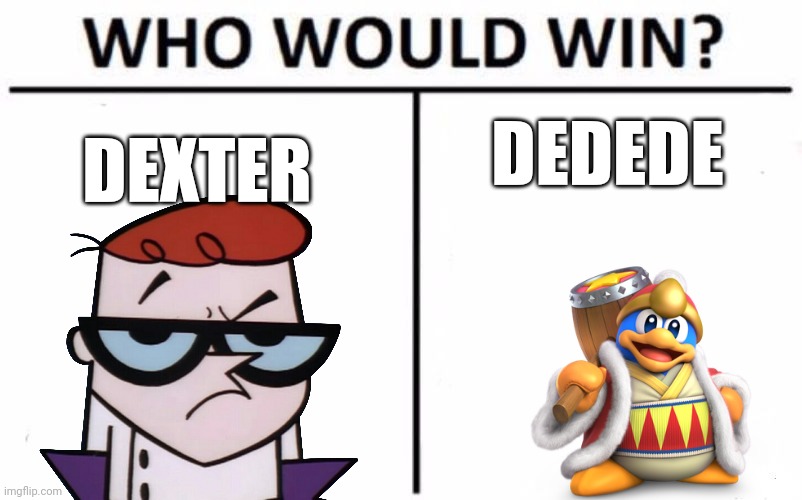 Vote in the comments | DEDEDE; DEXTER | image tagged in memes,who would win | made w/ Imgflip meme maker