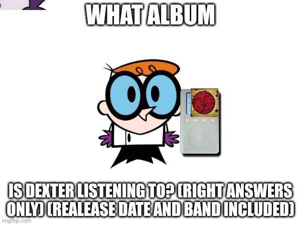 Do it | WHAT ALBUM; IS DEXTER LISTENING TO? (RIGHT ANSWERS ONLY) (REALEASE DATE AND BAND INCLUDED) | image tagged in mudvanye,dexter,heavy metal | made w/ Imgflip meme maker