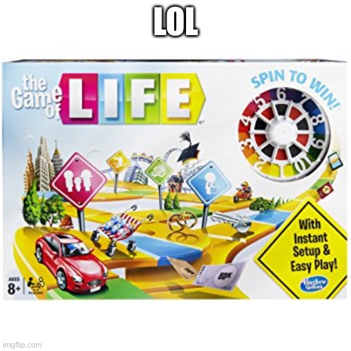 Game of life | LOL | image tagged in game of life | made w/ Imgflip meme maker