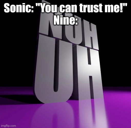 nuh uh 3d | Sonic: "You can trust me!"
Nine: | image tagged in nuh uh 3d,sonic prime | made w/ Imgflip meme maker