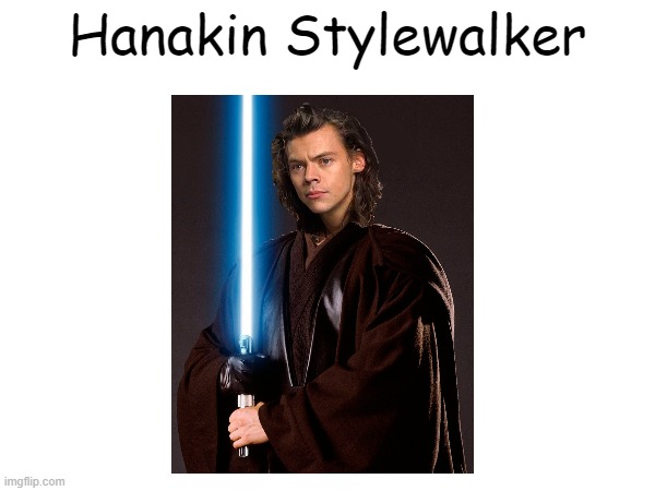 i did a thing... | Hanakin Stylewalker | image tagged in memes,anakin skywalker,harry styles,star wars | made w/ Imgflip meme maker
