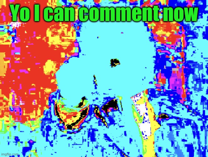 screem | Yo I can comment now | image tagged in screem | made w/ Imgflip meme maker