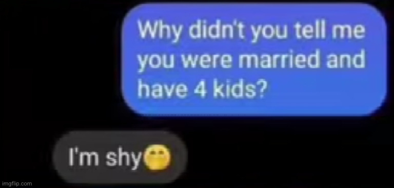 aww is he shy around his wife? | image tagged in whyyy,what the heck,shy,funny texts,married,kids | made w/ Imgflip meme maker