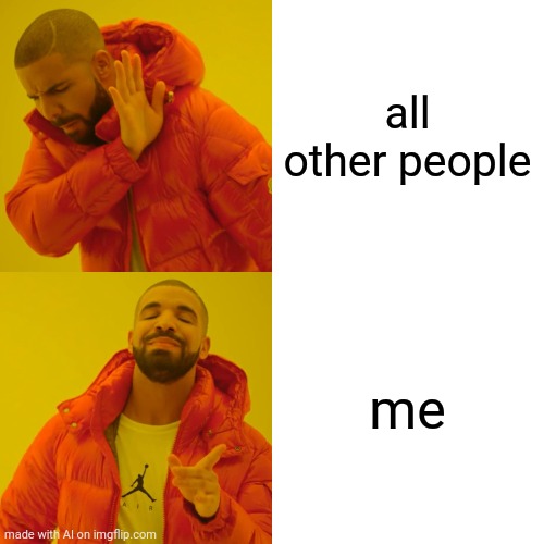Uhhh... | all other people; me | image tagged in memes,drake hotline bling,ai meme | made w/ Imgflip meme maker