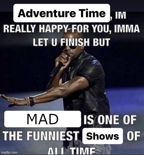 Bro speaking facts | MAD | image tagged in mad,memes,edit,adventure time,cartoon network,funny | made w/ Imgflip meme maker