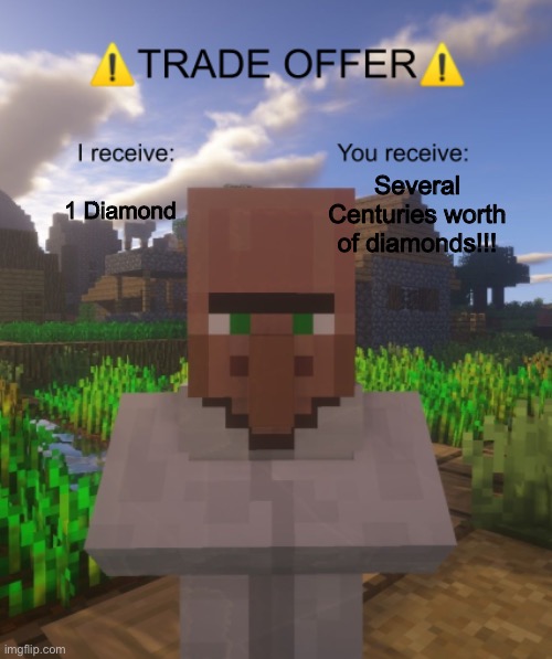 Villager Trade Offer | Several Centuries worth of diamonds!!! 1 Diamond | image tagged in villager trade offer | made w/ Imgflip meme maker