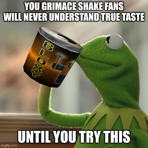 But That's None Of My Business Meme | YOU GRIMACE SHAKE FANS WILL NEVER UNDERSTAND TRUE TASTE; UNTIL YOU TRY THIS | image tagged in memes,but that's none of my business,kermit the frog | made w/ Imgflip meme maker