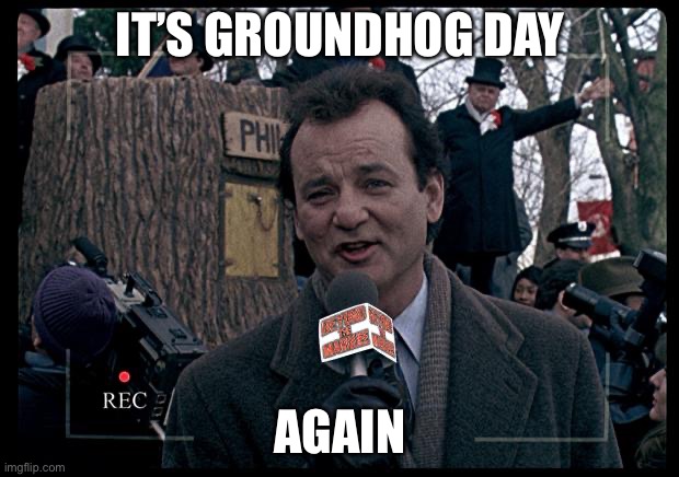 It's Groundhog Day. Again. | IT’S GROUNDHOG DAY; AGAIN | image tagged in it's groundhog day again | made w/ Imgflip meme maker