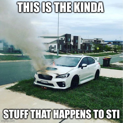 oof also we sold the camaro and the corvette | THIS IS THE KINDA; STUFF THAT HAPPENS TO STI | image tagged in subaru sti | made w/ Imgflip meme maker