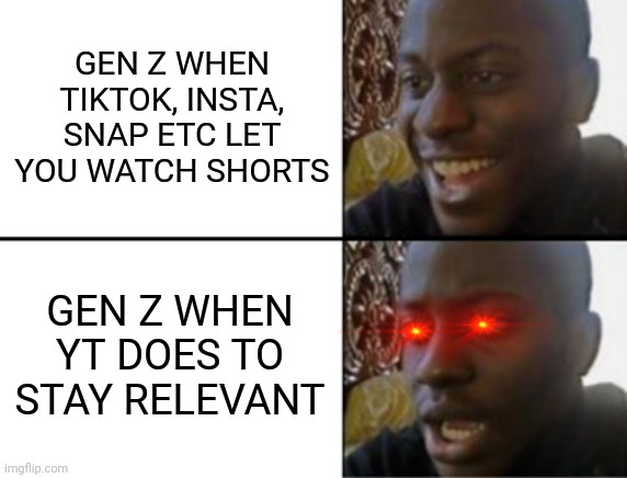 Bros need to chill out | GEN Z WHEN TIKTOK, INSTA, SNAP ETC LET YOU WATCH SHORTS; GEN Z WHEN YT DOES TO STAY RELEVANT | image tagged in oh yeah oh no,gen z,youtube,instagram,tiktok,snapchat | made w/ Imgflip meme maker