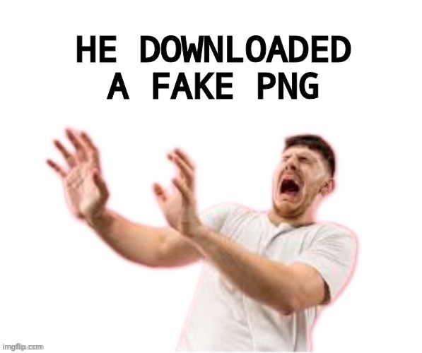 He left all caps on | HE DOWNLOADED A FAKE PNG | image tagged in he left all caps on | made w/ Imgflip meme maker