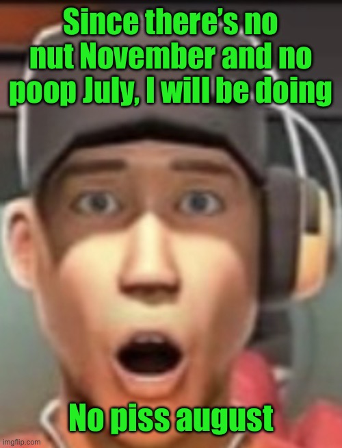 Shokk | Since there’s no nut November and no poop July, I will be doing; No piss august | image tagged in shokk | made w/ Imgflip meme maker