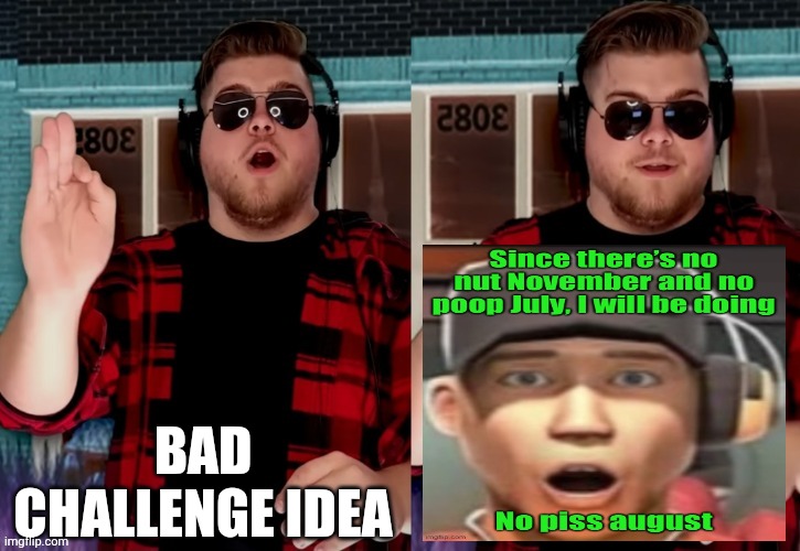 Bad X Idea | BAD CHALLENGE IDEA | image tagged in bad x idea | made w/ Imgflip meme maker