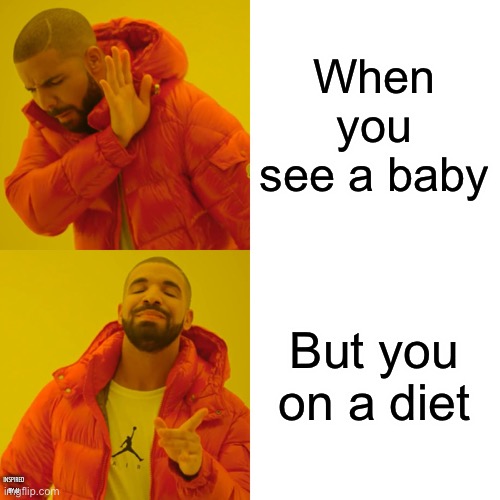 Drake Hotline Bling | When you see a baby; But you on a diet; INSPIRED BY AI | image tagged in memes,drake hotline bling | made w/ Imgflip meme maker