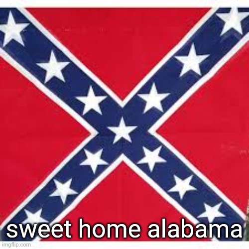 Sweet Home Alabama | sweet home alabama | image tagged in sweet home alabama | made w/ Imgflip meme maker