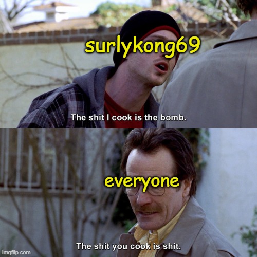 The shit I cook is the bomb | surlykong69 everyone | image tagged in the shit i cook is the bomb | made w/ Imgflip meme maker