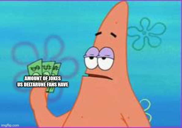 I have no f**KING clue how to use this template | AMOUNT OF JOKES US DELTARUNE FANS HAVE | image tagged in patrick star three dollars,deltarune,spongebob,shitpost,satire | made w/ Imgflip meme maker