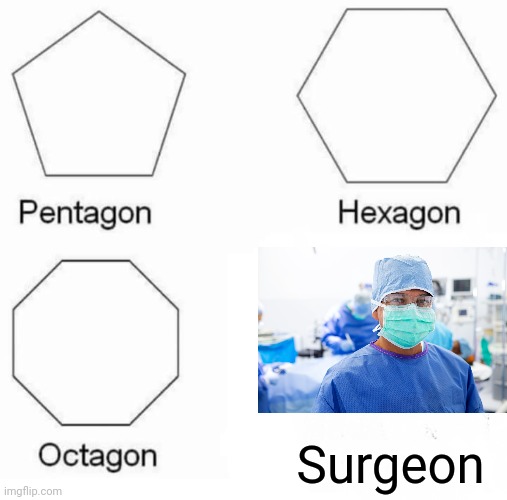 Surgeon | Surgeon | image tagged in memes,pentagon hexagon octagon | made w/ Imgflip meme maker