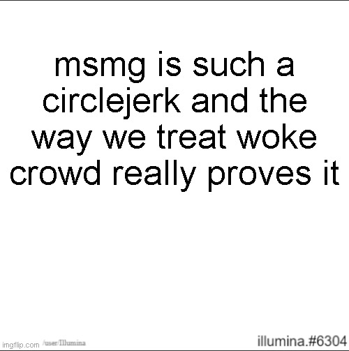 msmg is such a circlejerk and the way we treat woke crowd really proves it | made w/ Imgflip meme maker
