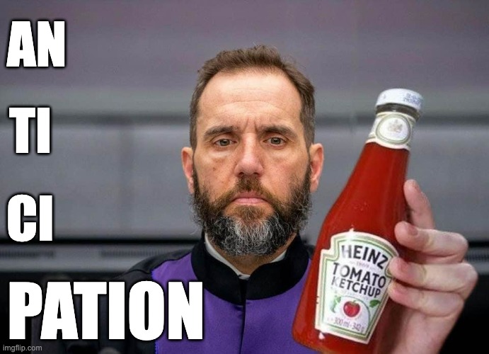 An Ti Ci Pation | AN; TI; CI; PATION | image tagged in indictment,jack smith,ketchup,heinz | made w/ Imgflip meme maker