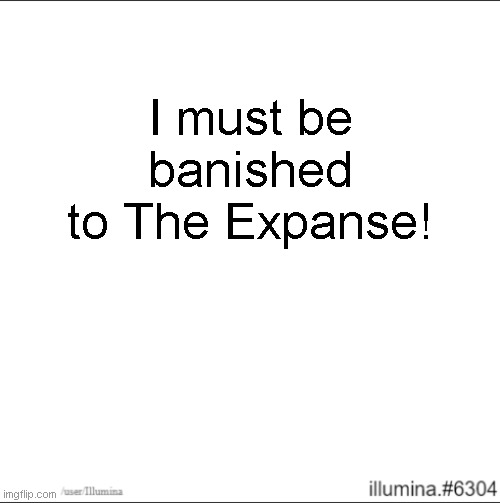 I must be banished to The Expanse! | made w/ Imgflip meme maker