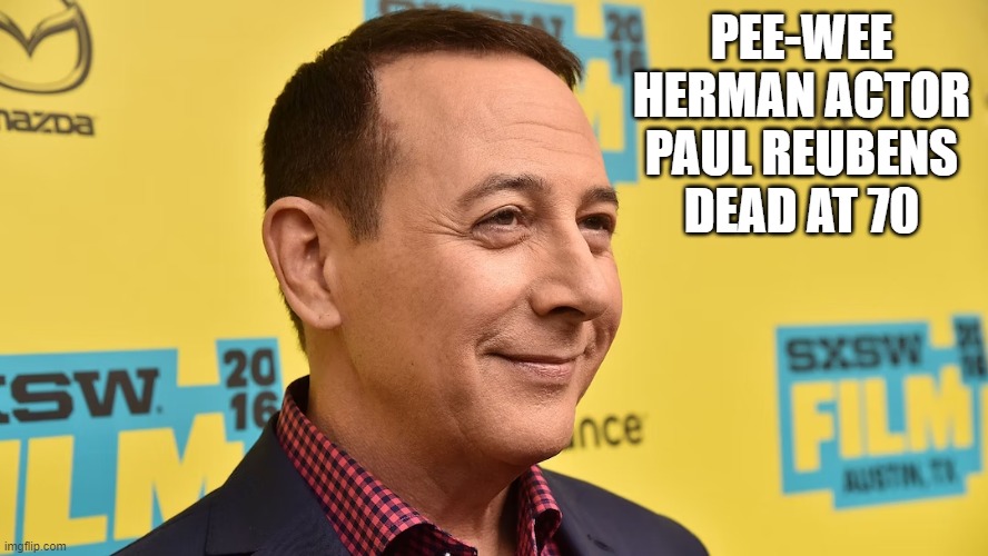 “I have always felt a huge amount of love and respect from my friends, fans and supporters,” | PEE-WEE HERMAN ACTOR PAUL REUBENS DEAD AT 70 | image tagged in pee-wee herman,conservativenews | made w/ Imgflip meme maker