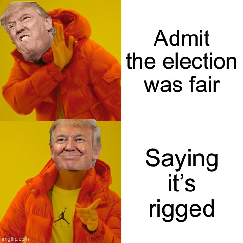 Drake Hotline Bling | Admit the election was fair; Saying it’s rigged | image tagged in memes,drake hotline bling | made w/ Imgflip meme maker