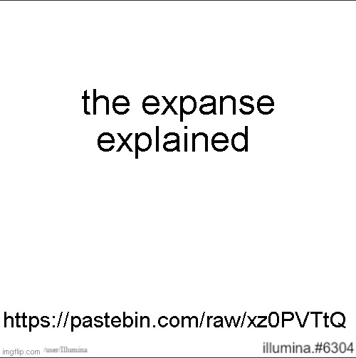 https://pastebin.com/raw/xz0PVTtQ | the expanse explained; https://pastebin.com/raw/xz0PVTtQ | made w/ Imgflip meme maker